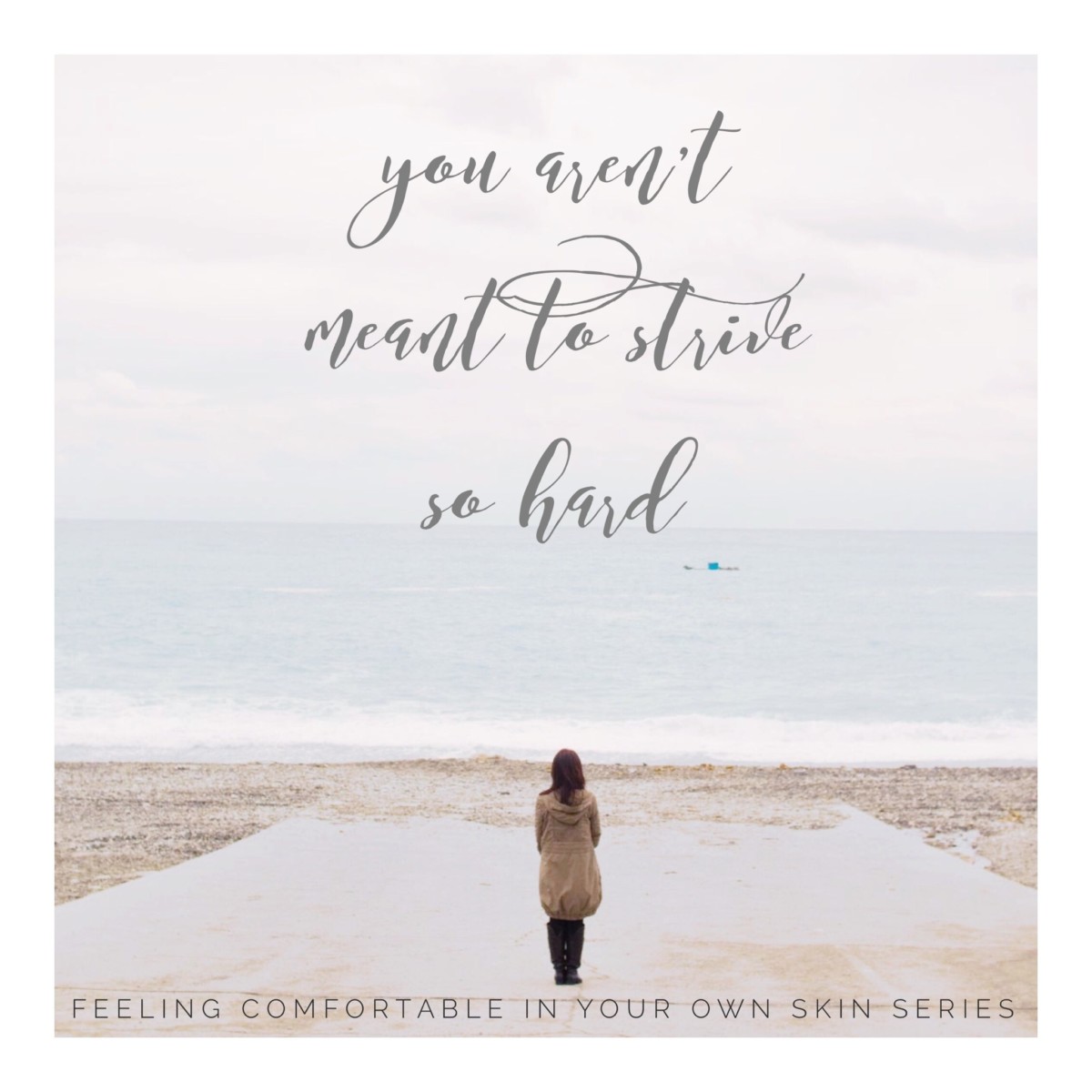 aren't to strive so hard // feeling comfortable in your own skin series | Marlene